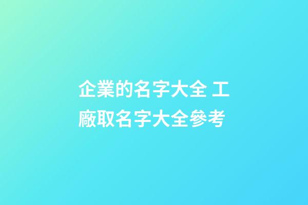 企業的名字大全 工廠取名字大全參考-第1張-公司起名-玄機派